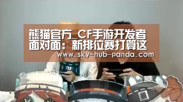 熊猫官方_CF手游开发者面对面:新排位赛打算这样做(图3) 熊猫体育官网